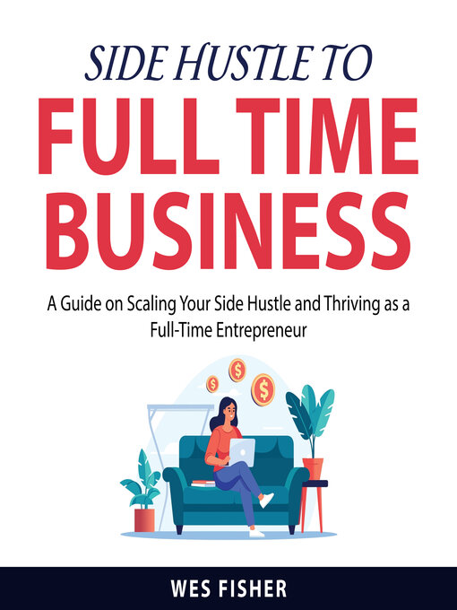 Title details for Side Hustle to Full Time Business by Wes Fisher - Available